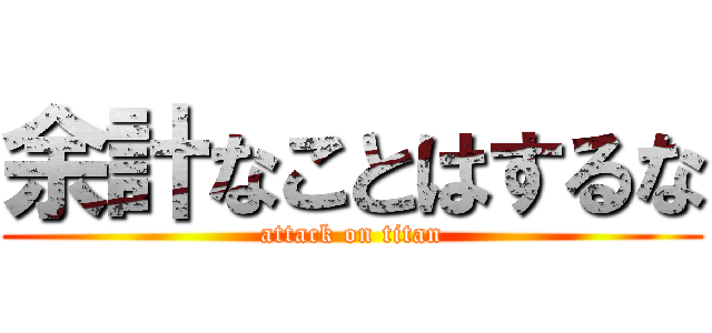 余計なことはするな (attack on titan)