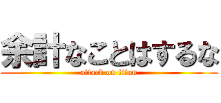 余計なことはするな (attack on titan)