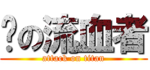 屄の流血者 (attack on titan)