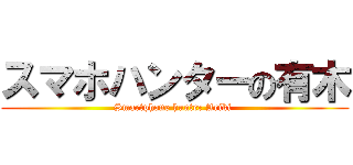 スマホハンターの有木 (Smartphone hunter Ariki )