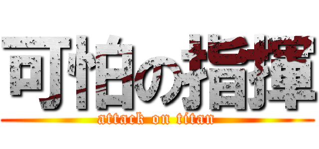 可怕の指揮 (attack on titan)