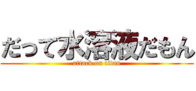 だって水溶液だもん (attack on titan)