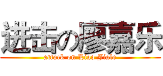 进击の廖嘉乐 (attack on Liao Jiale)