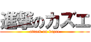 進撃のカズエ (attack on kazue)