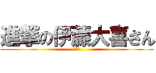 進撃の伊藤大喜さん (低評価)