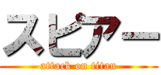 スピアー (attack on titan)