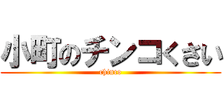 小町のチンコくさい (chinco)