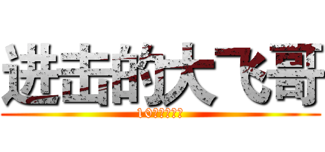 进击的大飞哥 (10理工基友群)