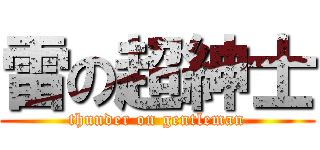 雷の超紳士 (thunder on gentleman)