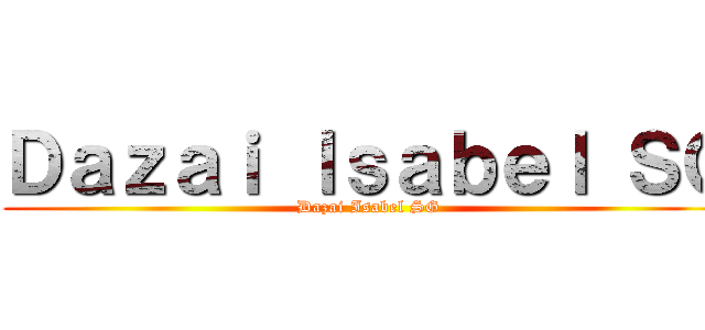 Ｄａｚａｉ Ｉｓａｂｅｌ ＳＧ (Dazai Isabel SG)