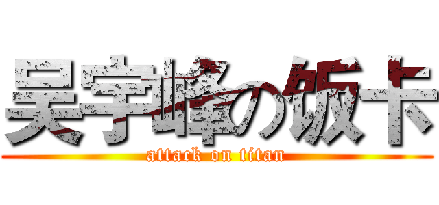 吴宇峰の饭卡 (attack on titan)