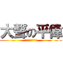 大聲の平偉 (你是在大聲什麼啦!)