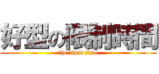 好型の限制時間 (the limit time)