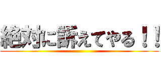 絶対に訴えてやる！！ ()