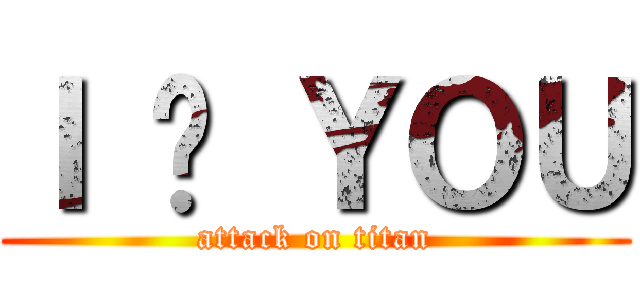 Ｉ ♥ ＹＯＵ (attack on titan)