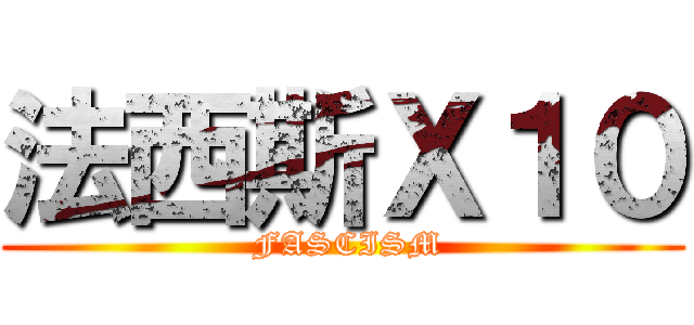 法西斯Ｘ１０ ( FASCISM)