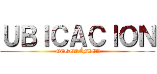 ＵＢＩＣＡＣＩＯＮ ( GEOGRÁFICA)