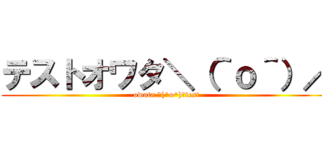 テストオワタ＼（＾ｏ＾）／ (owata ＼(^o^)／test)