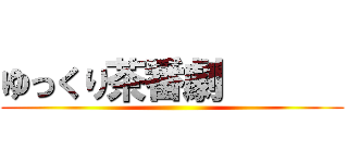 ゆっくり茶番劇       ()