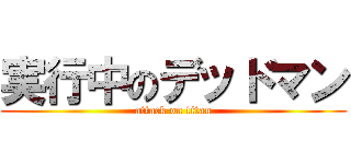 実行中のデッドマン (attack on titan)