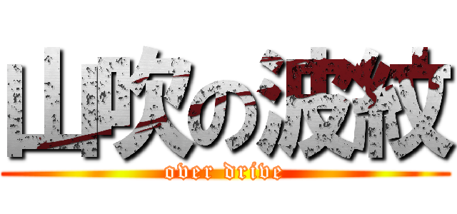 山吹の波紋 (over drive)