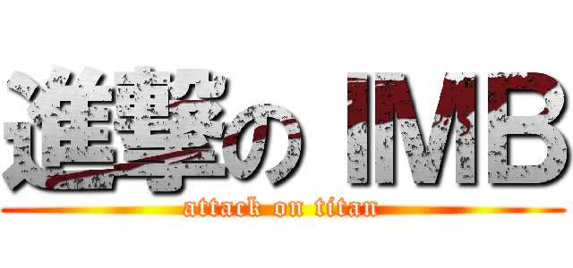 進撃のＩＭＢ (attack on titan)