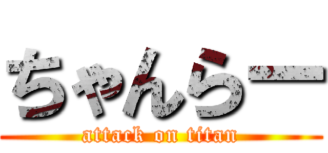 ちゃんらー (attack on titan)