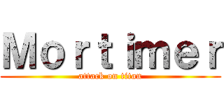 Ｍｏｒｔｉｍｅｒ (attack on titan)