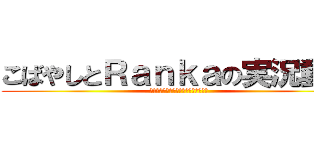 こばやしとＲａｎｋａの実況動画 (Ｔｈａｎｋ　ｙｏｕ　ｗａｔｃｈｉｎｇ)