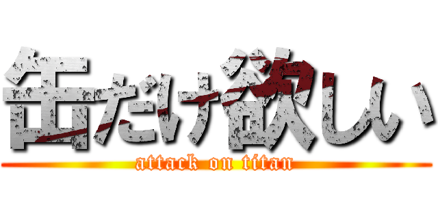 缶だけ欲しい (attack on titan)