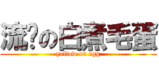 流黃の白煮毛蛋 (yellow on egg)