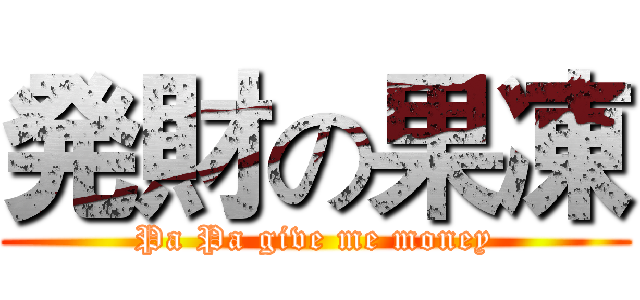 発財の果凍 (Pa Pa give me money)