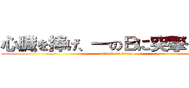 心臓を捧げ、一のＢに突撃せよ！！ (attack on titan)