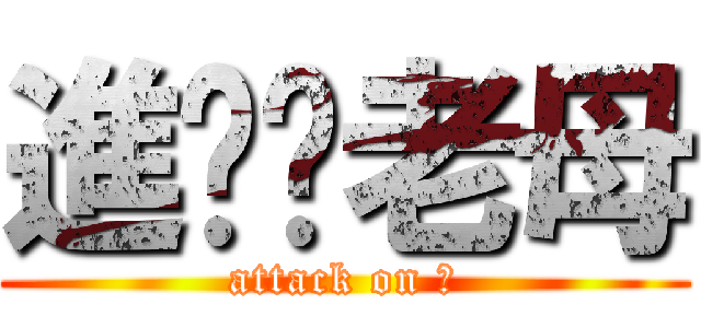 進擊妳老母 (attack on 幹)