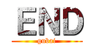 ＥＮＤ (gubai)