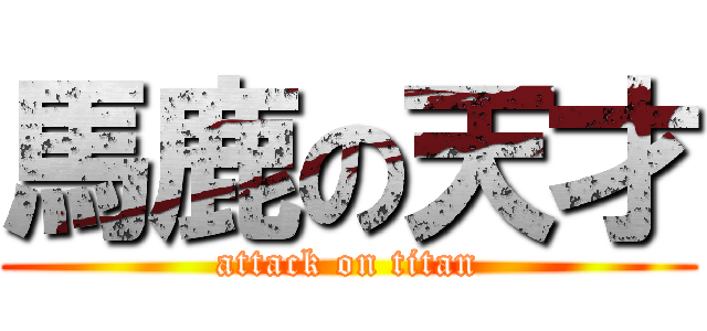 馬鹿の天才 (attack on titan)