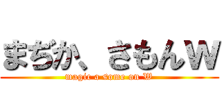まぢか、さもんｗ (magic a some on W)