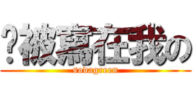 你被寫在我の (sodagreen)