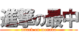 進撃の最中 (attack on monaka)
