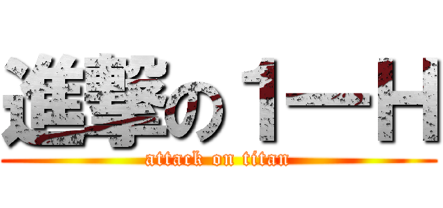 進撃の１―Ｈ (attack on titan)