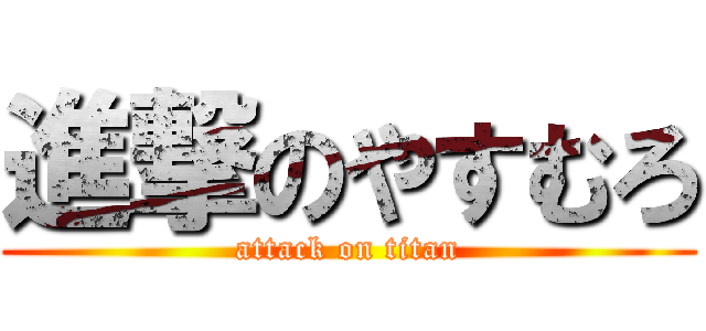 進撃のやすむろ (attack on titan)