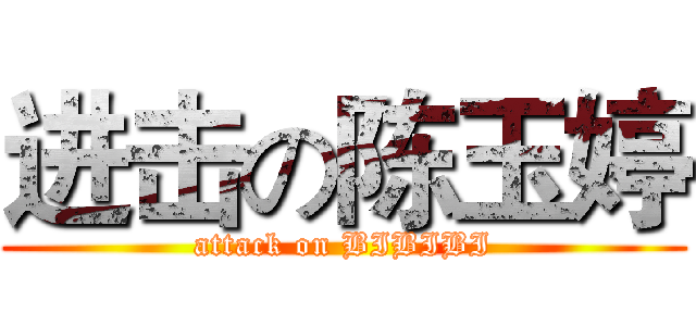 进击の陈玉婷 (attack on BIBIBI)