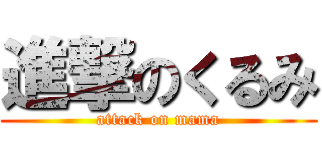 進撃のくるみ (attack on mama)