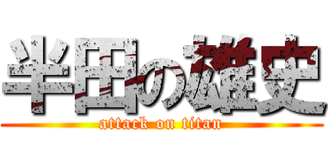 半田の雄史 (attack on titan)