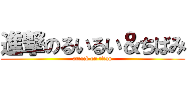 進撃のるいるい＆ちばみ (attack on titan)