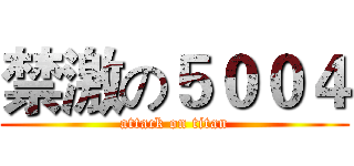 禁激の５００４ (attack on titan)