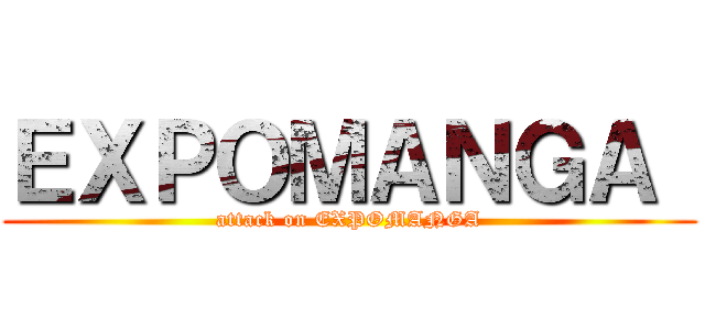ＥＸＰＯＭＡＮＧＡ  (attack on EXPOMANGA)