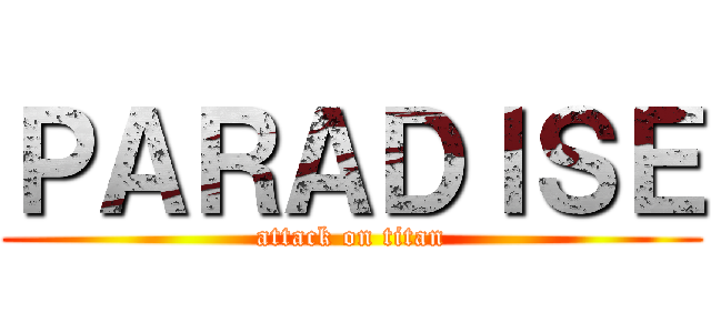 ＰＡＲＡＤＩＳＥ (attack on titan)