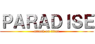 ＰＡＲＡＤＩＳＥ (attack on titan)