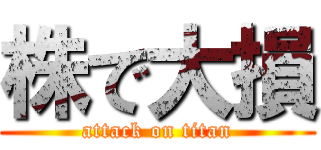 株で大損 (attack on titan)